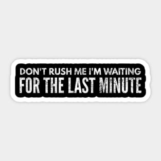 Don't Rush Me I'm Waiting For The Last Minute - Funny Sayings Sticker